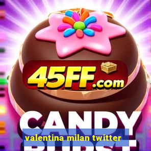 valentina milan twitter